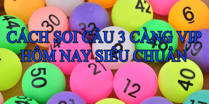 Phương pháp soi cầu 3 càng XSMB hôm nay tỷ lệ trúng cao