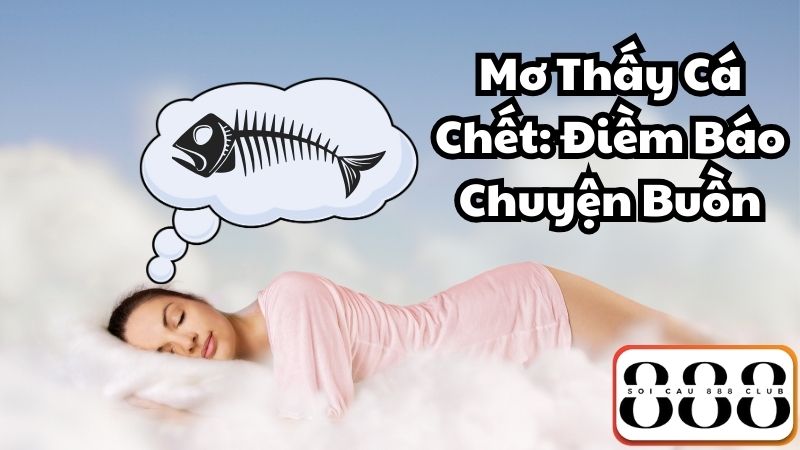 Mơ Thấy Cá Chết: Điềm Báo Chuyện Buồn