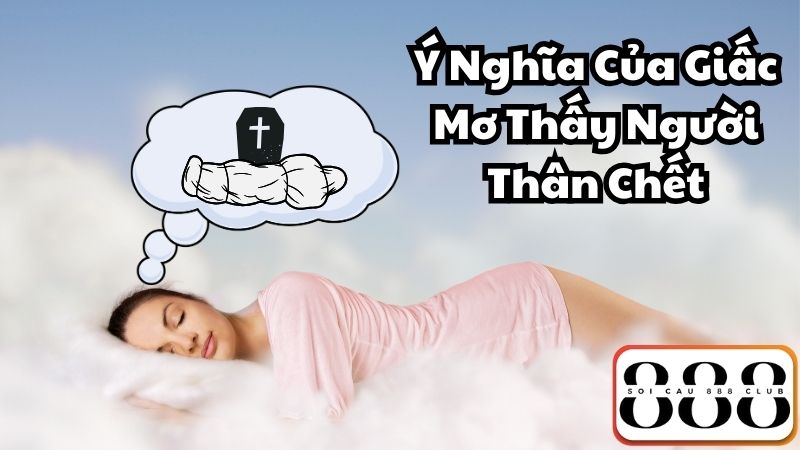 Ý Nghĩa Của Giấc Mơ Thấy Người Thân Chết