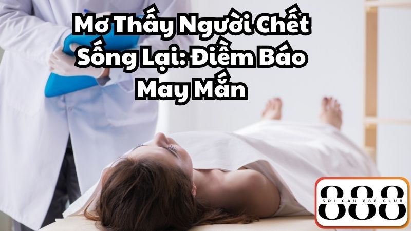 Mơ Thấy Người Chết Sống Lại: Điềm Báo May Mắn, Sắp Có Tin Vui