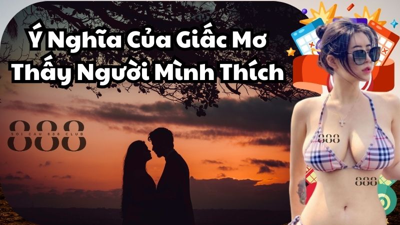 Ý Nghĩa Của Giấc Mơ Thấy Người Mình Thích