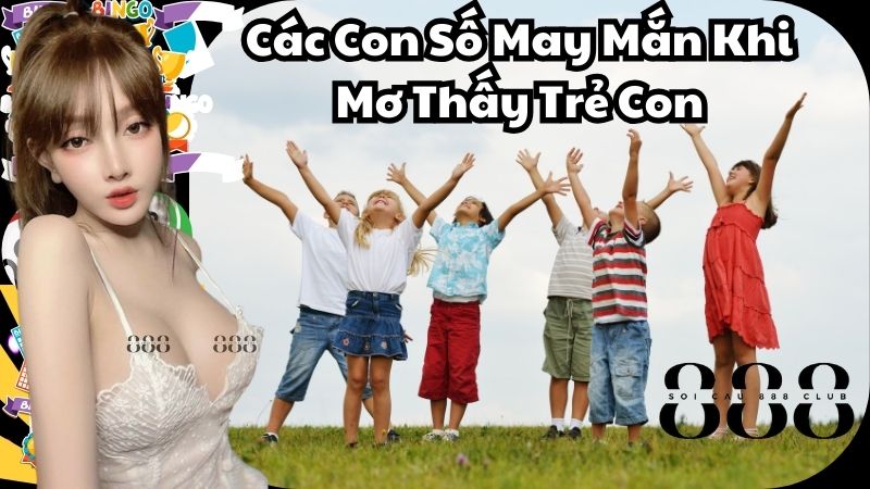 Các Con Số May Mắn Khi Mơ Thấy Trẻ Con