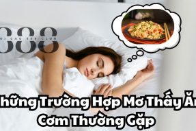 Giải mã nằm mơ thấy ăn cơm sẽ mang đến dấu hiệu tốt hay xấu