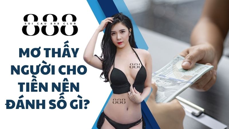 Mơ thấy người cho tiền nên đánh số gì?