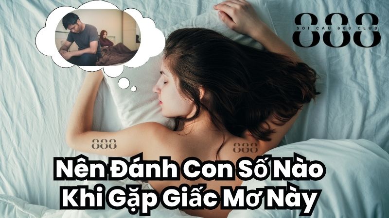 Nên Đánh Con Số Nào Khi Mơ Thấy Người Yêu Ngoại Tình?