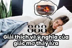 Khám phá giấc mơ thấy lửa báo hiệu điềm gì? Đánh con số nào?