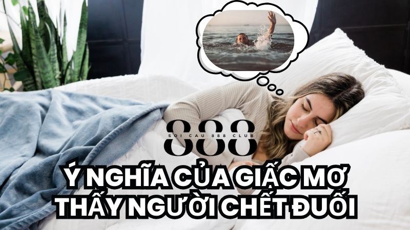 Ý NGHĨA CỦA GIẤC MƠ THẤY NGƯỜI CHẾT ĐUỐI