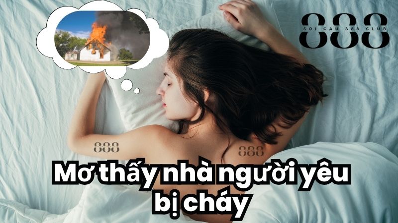 Mơ thấy nhà người yêu bị cháy (16, 55)