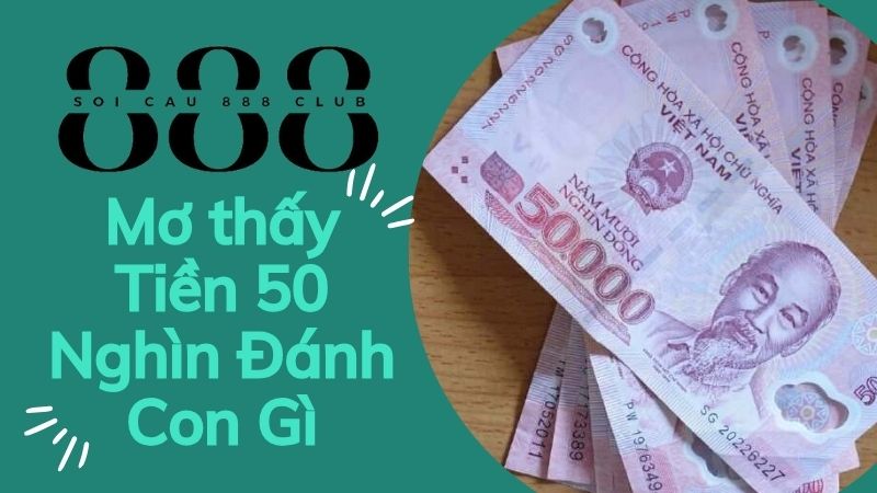 Nằm mơ thấy Tiền 50 Nghìn Đánh Con Gì?