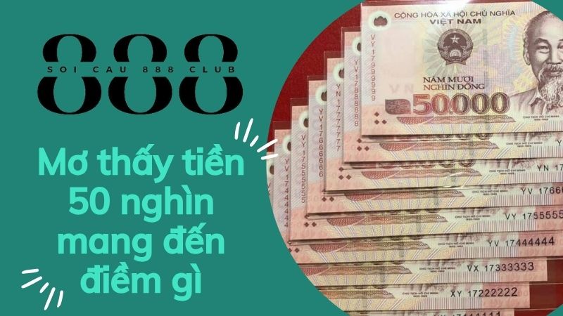 Nằm mơ thấy tiền 50 nghìn mang đến điềm gì?