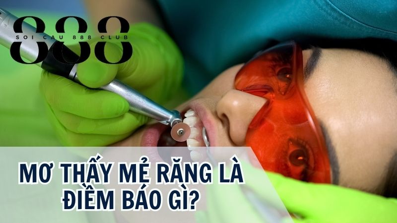 Nằm mơ thấy bị mẻ răng báo điềm gì? Tốt hay xấu?