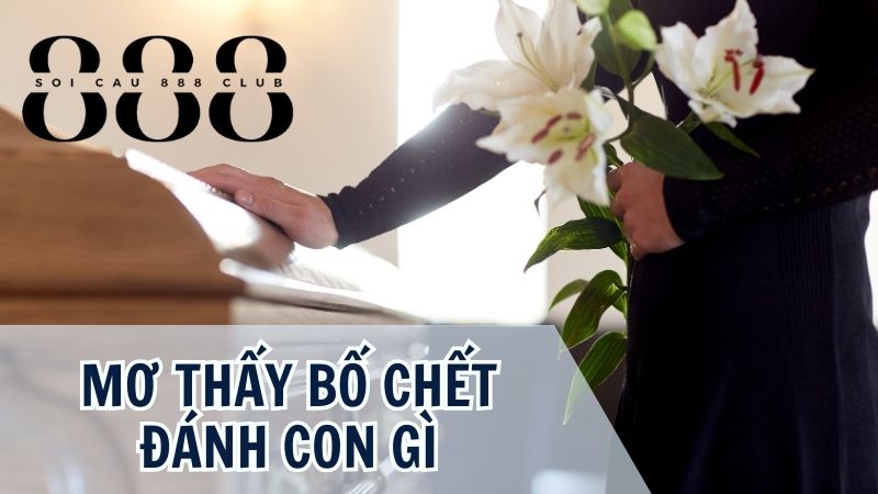 Mơ thấy bố chết đánh con gì