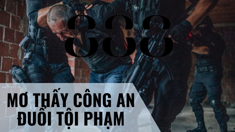 Mơ Thấy Công An Đang Đuổi Bắt Tội Phạm