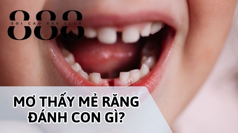 Nằm mơ thấy mẻ răng đại diện cho con số mấy?