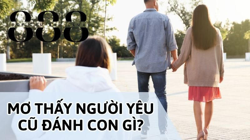 Nằm mơ thấy người yêu cũ đánh số gì?