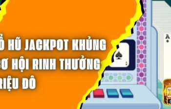 Nổ Hũ Jackpot Khủng – Cơ Hội Rinh Thưởng Triệu Đô